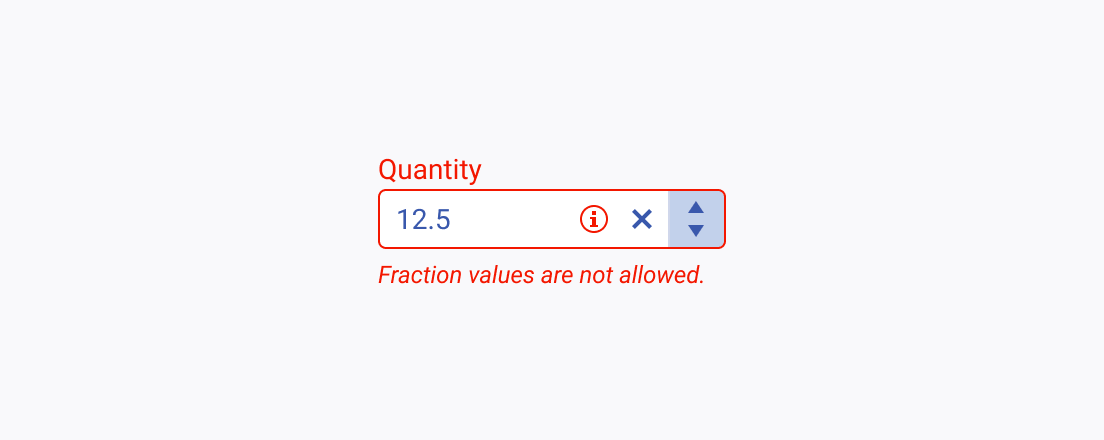 Use a Telerik and Kendo UI NumericTextBox with a hint that indicates what the validation rule is and what type of input is required from the user. A Telerik and Kendo UI NumericTextBox with a hint sentence in red stating that fraction numbers are not allowed in the text box.