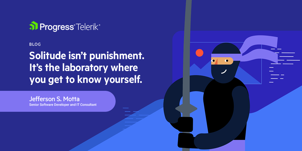 Solitude isn’t punishment. It’s the laboratory where you get to know yourself.