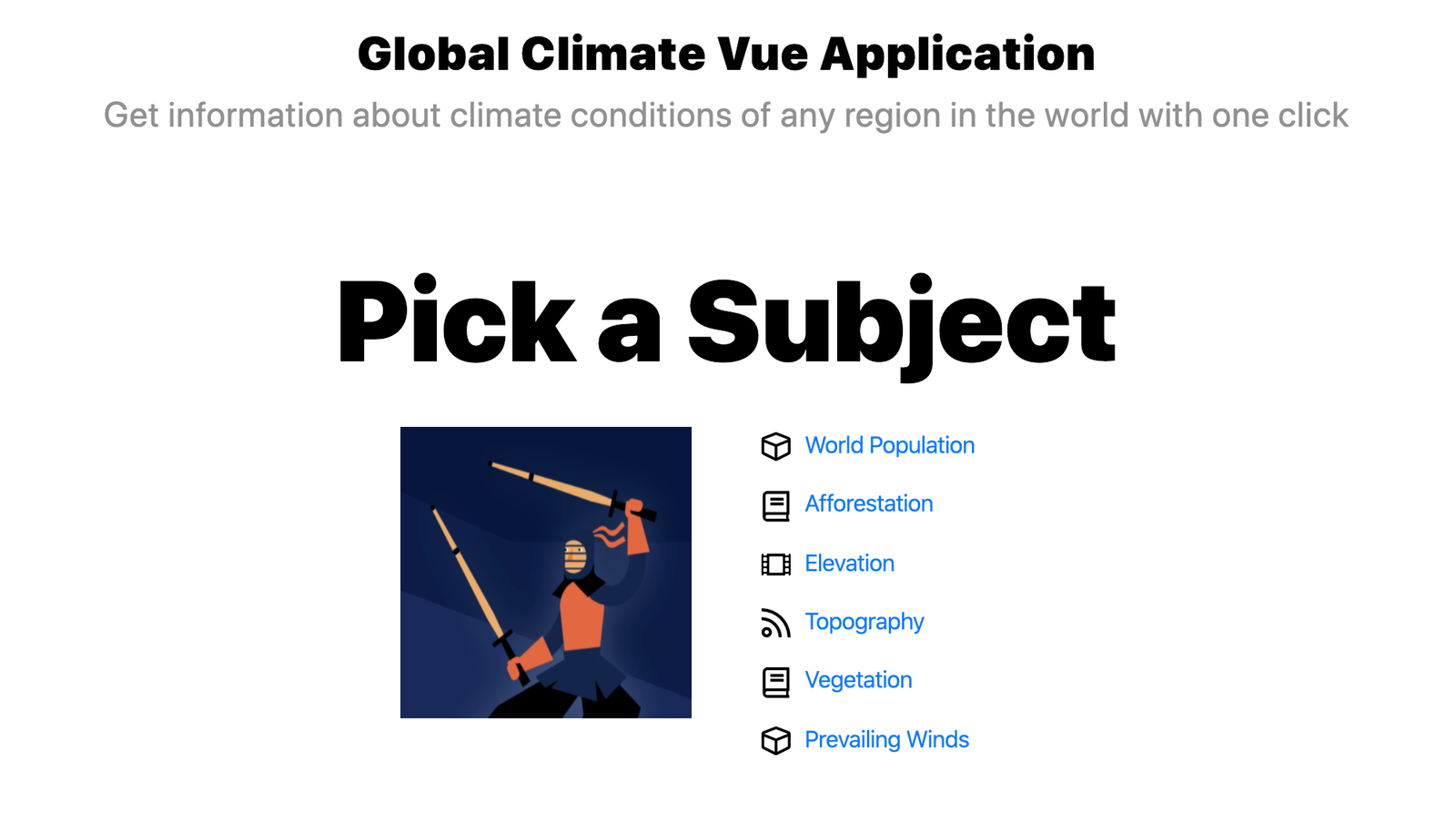 Gloabal Climate Vue Application's 'Pick a subject' screen Global Climate Vue Application encourages you to pick a subject: World population, afforestation, elevation, topography, vegetation, or prevailing winds.