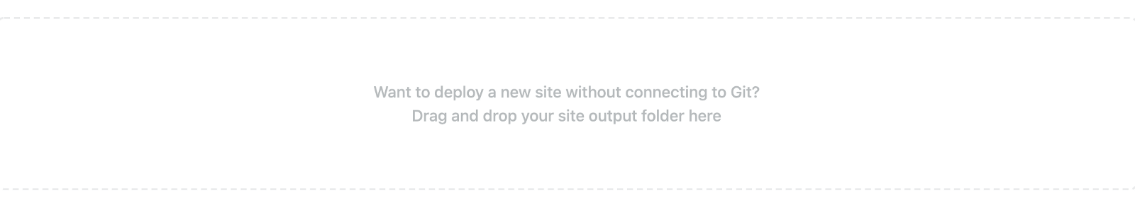 A box with a hashed outline reads, ‘Want to deploy a new site without connecting to Git? Drag and drop your site output folder here.’