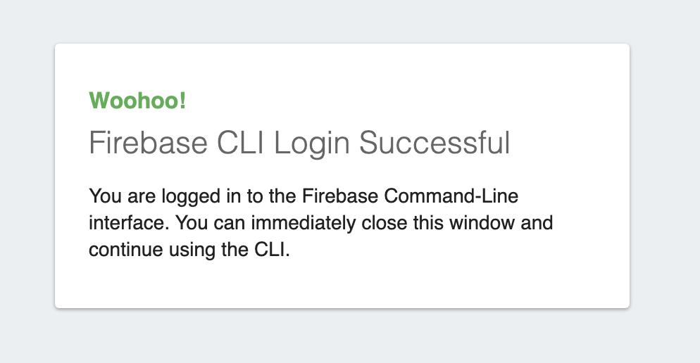 Woohoo! Firebase CLI Login Successful. You are logged in to the Firebase Command-Line interface. You can immediately close this window and continue using the CLI.