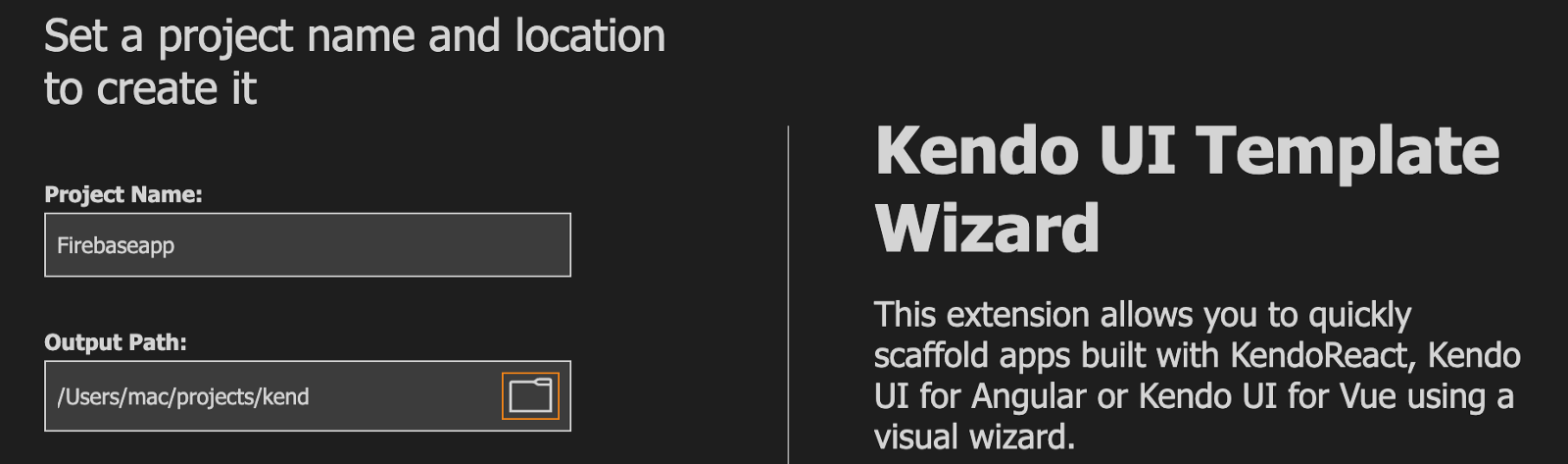 Set a project name and location to create it. There are fields for Project name (ours is Firebaseapp) and Output Path. The Kendo UI Template Wizard says, ‘This extension allows you to quickly scaffloed apps built with KendoReact, Kendo UI for Angular or Kendo UI for Vue using a visual wizard.