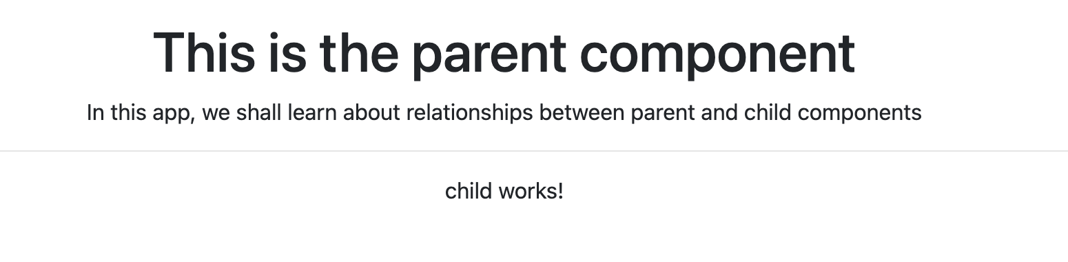Header reads ‘This is the parent component’. Then a body line says, ‘In this app, we shall learn about relationship between parent and child components.’ Below a horizontal line, we read ‘child works!’