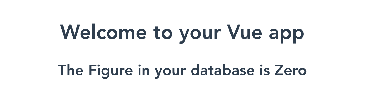 Text reads,  “Welcome to your Vue app. The Figure in your database is Zero.”
