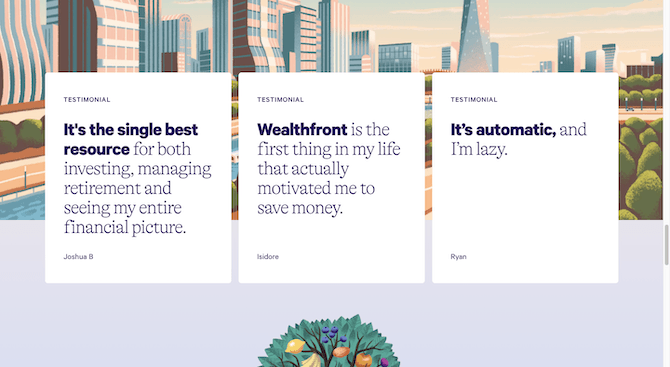 The Wealthfront home page has a section with 3 customer testimonials. One from Joshua Be reads “It’s the single best resource for both investing, managing retirement and seeing my entire financial picture.” One from Isidore reads “Wealthfront is the first thing in my life that actually motivated me to save money.” One from Ryan reads “It’s automatic, and I’m lazy”.