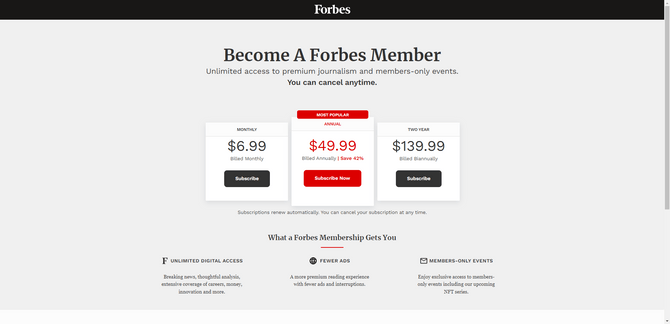 People who want to become a Forbes member are given three choices. The Monthly plan costs $6.99 per month. The Annual plan costs $49.99 a year and is labeled the “Most Popular” plan. The Two Year plan costs $139.99 and its billed biannually.