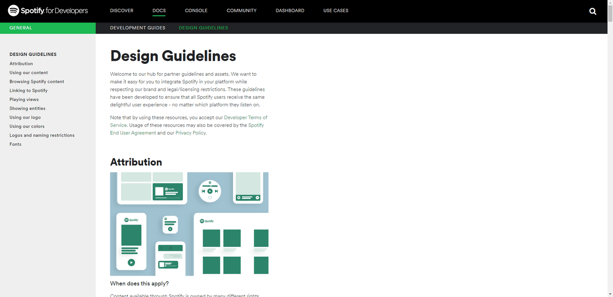 Spotify for Developers has a publicly available style guide that covers its Design Guidelines. This online document provides information related to Attribution, Using our content, Browsing Spotify content, Linking to Spotify, Playing views, Showing entities, Using our logo, Using our colors, Logos and naming restrictions, and Fonts.