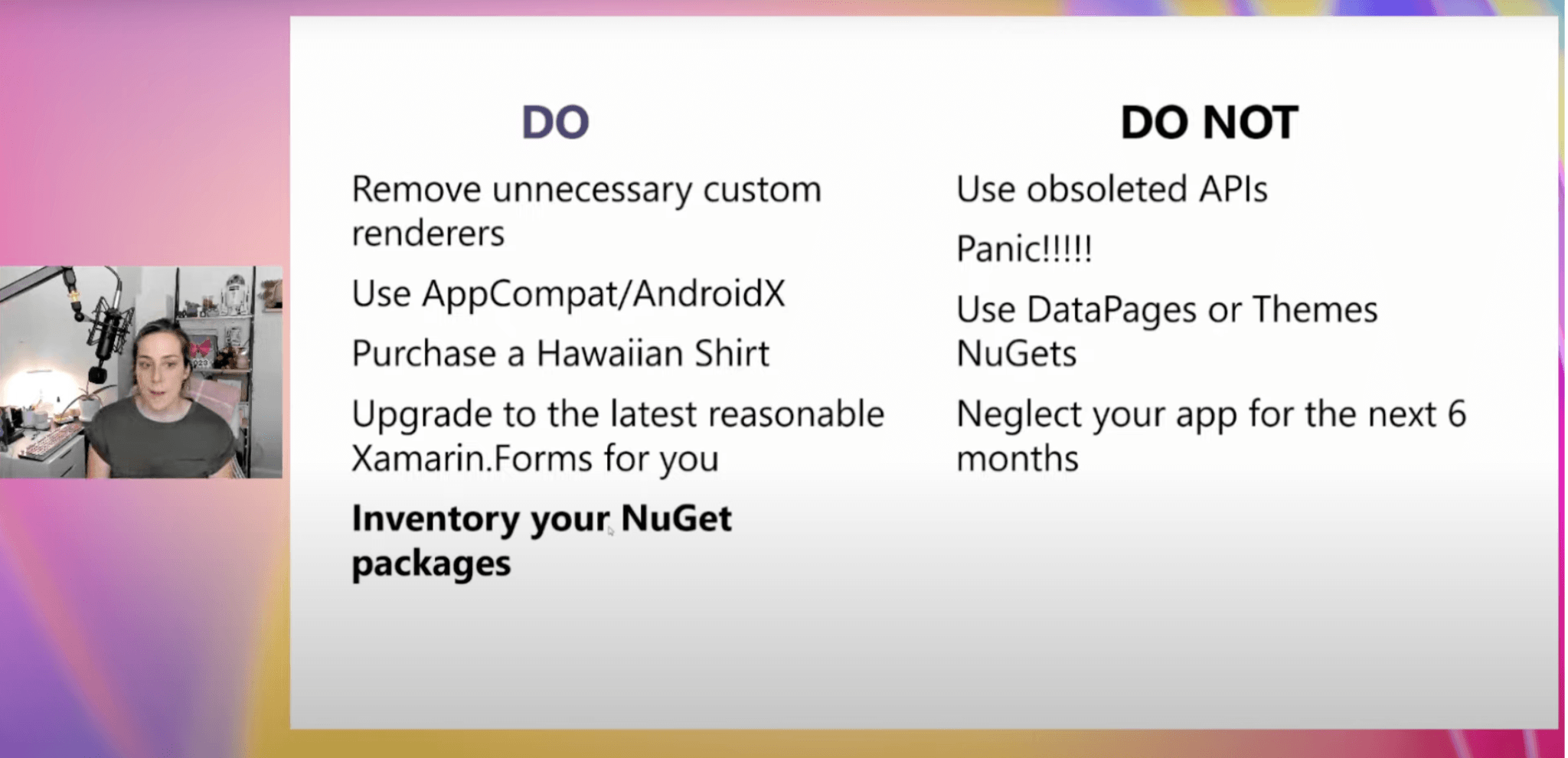 Do: remove unnecessary custom renders, use app compat/ AndroidX, purchase a Hawaiian shirt, upgrade to the latest reasonable xamarin forms for you, inventory your nuget packages. Do not: use obsolete APIs, panic, use data packages or themes Nugets, neglect your app for the next 6 months.