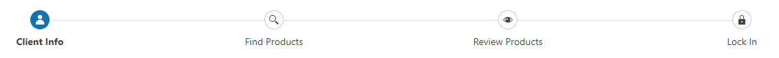 A similar progress bar to the previous one but there are four steps: Client info, Find Products, Review Products, Lock in.