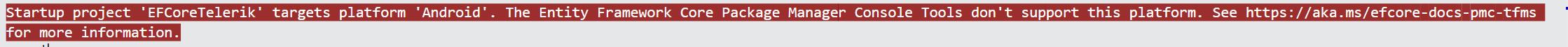 Startup project EFCoreTelerik targets platform Android. The Entity Framework Core Package Manager Console Tools don't wupport this platform.