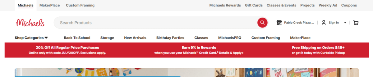 On the Michaels website, there is a thick red bar just beneath the navigation announcing three offers that customers can take advantage of: 20% Off All Regular Price Purchases (with a coupon code), Earn 9% in Rewards (with a Michaels credit card), and Free Shipping on Orders $49+