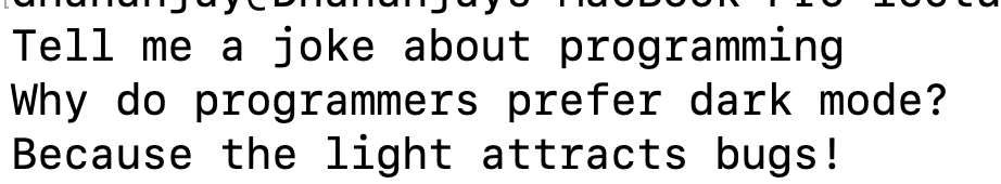 Tell me a joke about programming. Why do programmers prefer dark mode? Because the light attracts bugs!