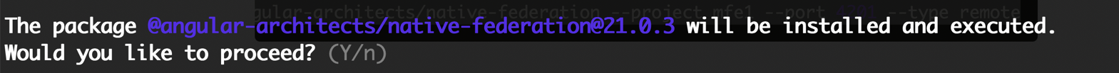 The package @angular-architects/native-federation@21.0.3 will be installed and executed. Would you like to proceed? (y/n) screenshot