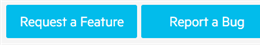 feature or bug buttons Request a Feature and Report a Bug buttons