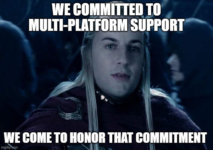 Meme of elf from Lord of the Rings with text, We committed to Multi-platform support. We come to honor that commitment.