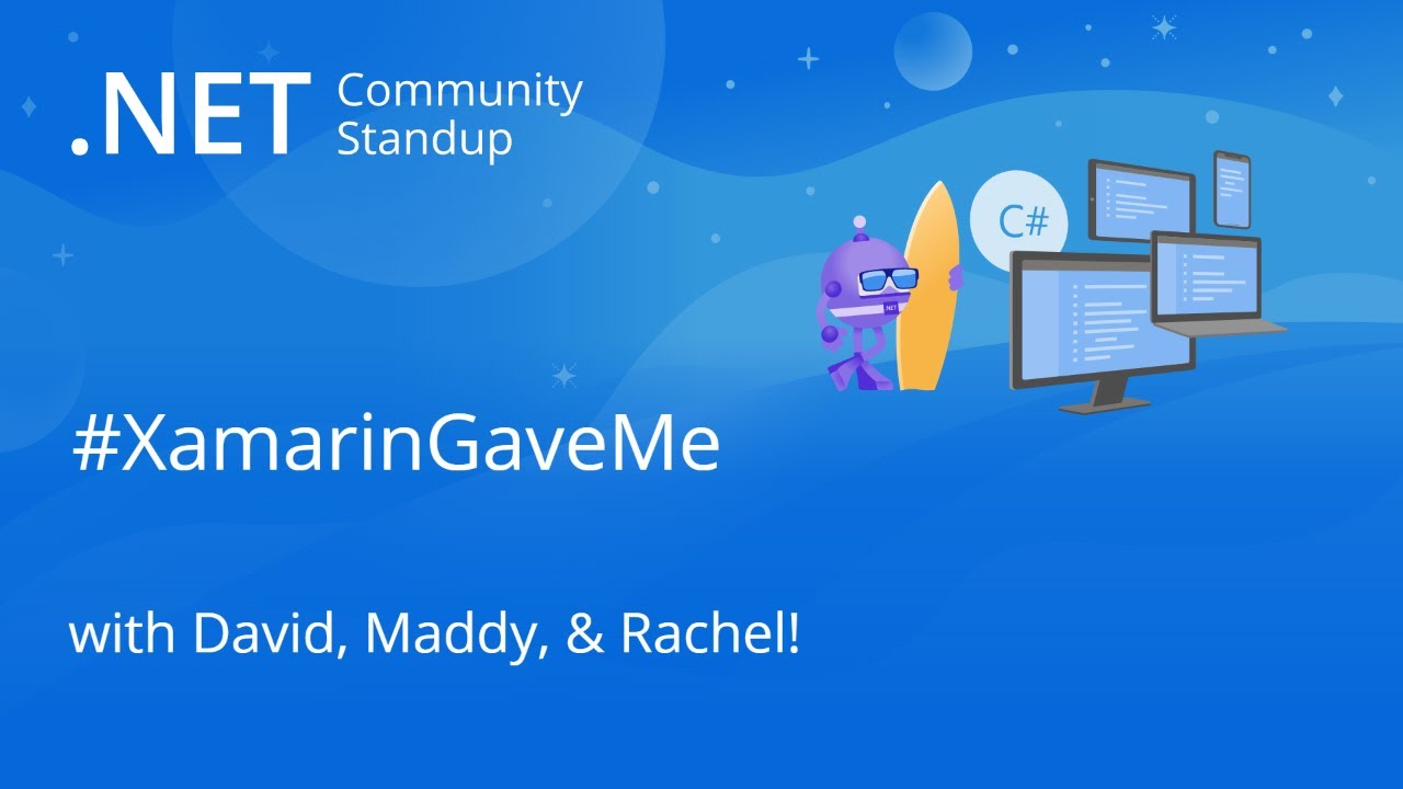 .NET Community Standup - Xamarin Gave Me, with DAvid, Maddy & Rachel