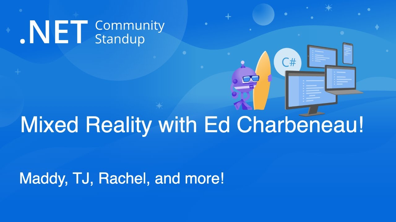 .NET Community Standup - Mixed Reality with Ed Charbeneau - Maddy, Rachel, TJ and more