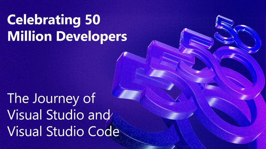 Celebrating 50 million developers. The Journey of Visual Studio and VS Code